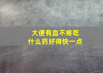 大便有血不疼吃什么药好得快一点