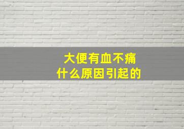 大便有血不痛什么原因引起的