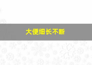 大便细长不断