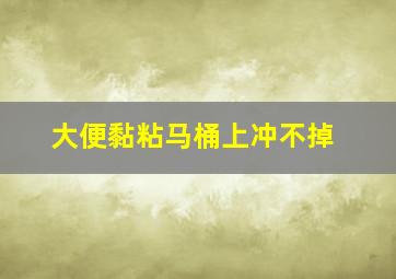 大便黏粘马桶上冲不掉