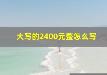 大写的2400元整怎么写