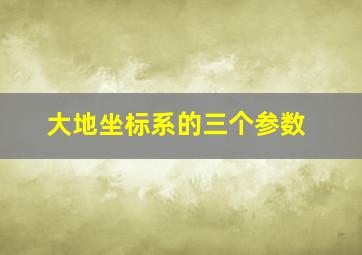 大地坐标系的三个参数