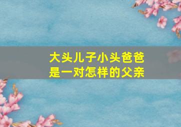 大头儿子小头爸爸是一对怎样的父亲