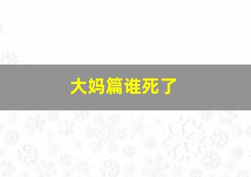 大妈篇谁死了