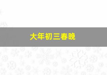 大年初三春晚