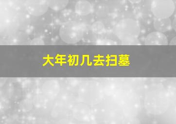 大年初几去扫墓