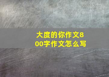 大度的你作文800字作文怎么写