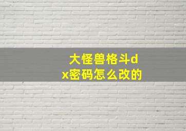 大怪兽格斗dx密码怎么改的