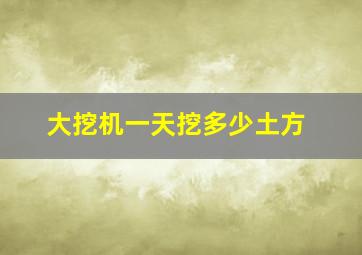 大挖机一天挖多少土方