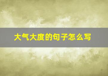 大气大度的句子怎么写