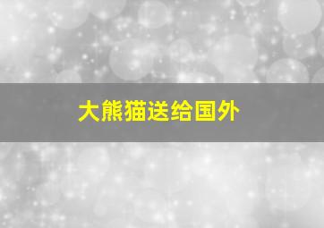 大熊猫送给国外