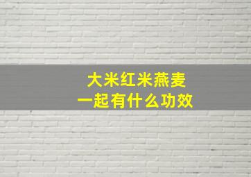 大米红米燕麦一起有什么功效