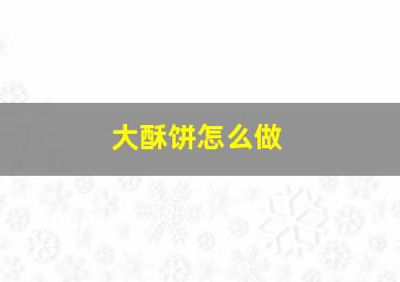 大酥饼怎么做