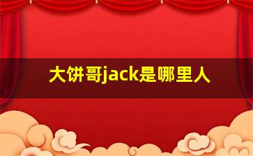 大饼哥jack是哪里人