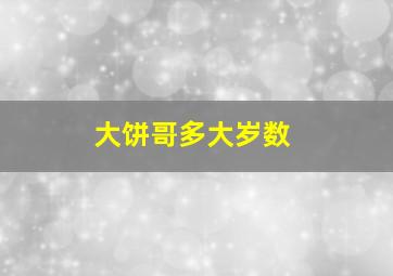 大饼哥多大岁数