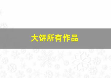 大饼所有作品