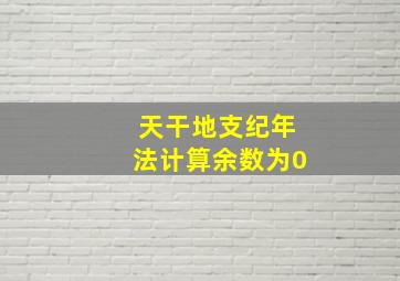 天干地支纪年法计算余数为0