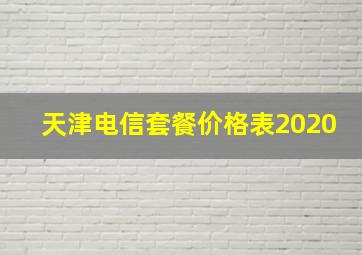 天津电信套餐价格表2020