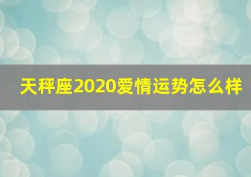 天秤座2020爱情运势怎么样