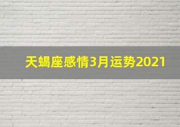 天蝎座感情3月运势2021