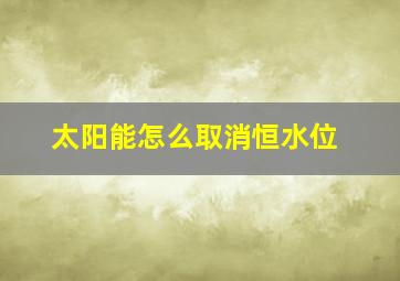 太阳能怎么取消恒水位