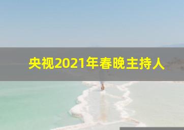 央视2021年春晚主持人