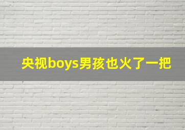 央视boys男孩也火了一把