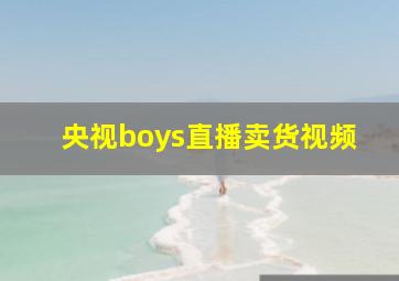 央视boys直播卖货视频