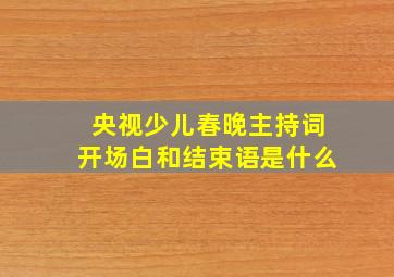 央视少儿春晚主持词开场白和结束语是什么