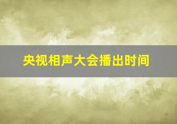 央视相声大会播出时间