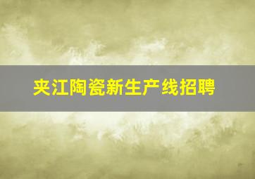 夹江陶瓷新生产线招聘