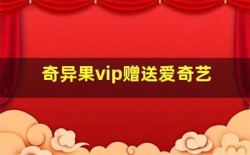 奇异果vip赠送爱奇艺