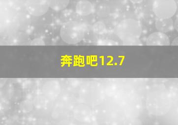 奔跑吧12.7