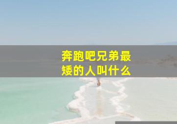 奔跑吧兄弟最矮的人叫什么