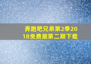 奔跑吧兄弟第2季2018免费版第二期下载