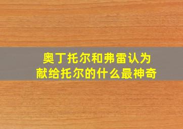 奥丁托尔和弗雷认为献给托尔的什么最神奇