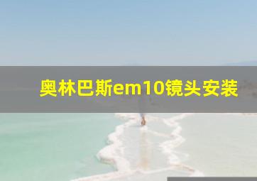 奥林巴斯em10镜头安装