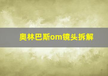 奥林巴斯om镜头拆解