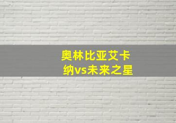 奥林比亚艾卡纳vs未来之星