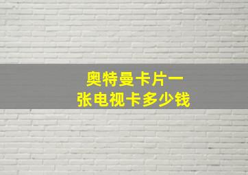 奥特曼卡片一张电视卡多少钱