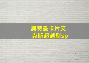 奥特曼卡片艾克斯超越型sp