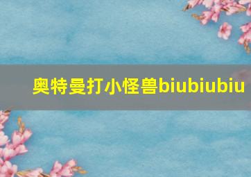 奥特曼打小怪兽biubiubiu