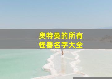 奥特曼的所有怪兽名字大全