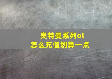 奥特曼系列ol怎么充值划算一点