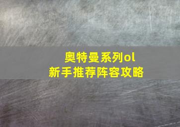 奥特曼系列ol新手推荐阵容攻略