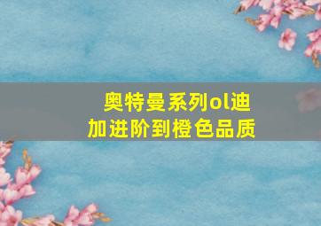 奥特曼系列ol迪加进阶到橙色品质