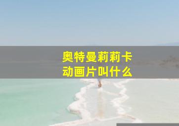 奥特曼莉莉卡动画片叫什么