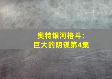 奥特银河格斗:巨大的阴谋第4集