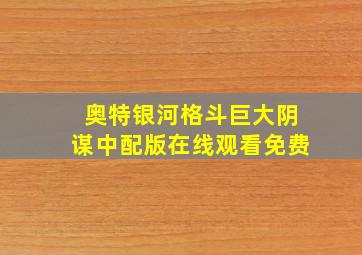 奥特银河格斗巨大阴谋中配版在线观看免费