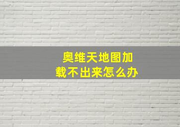 奥维天地图加载不出来怎么办